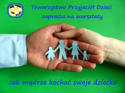„Jak mądrze kochać swoje dziecko” - bezpłatne warsztaty dla rodziców