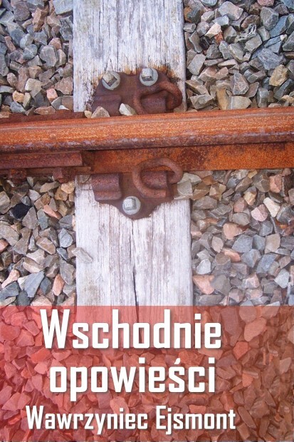 „Wschodnie opowieści” Wawrzyńca Ejsmonta